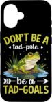 No Seas un Tad-Pole Sé un Tad-Goals Carcasa para iPhone 16